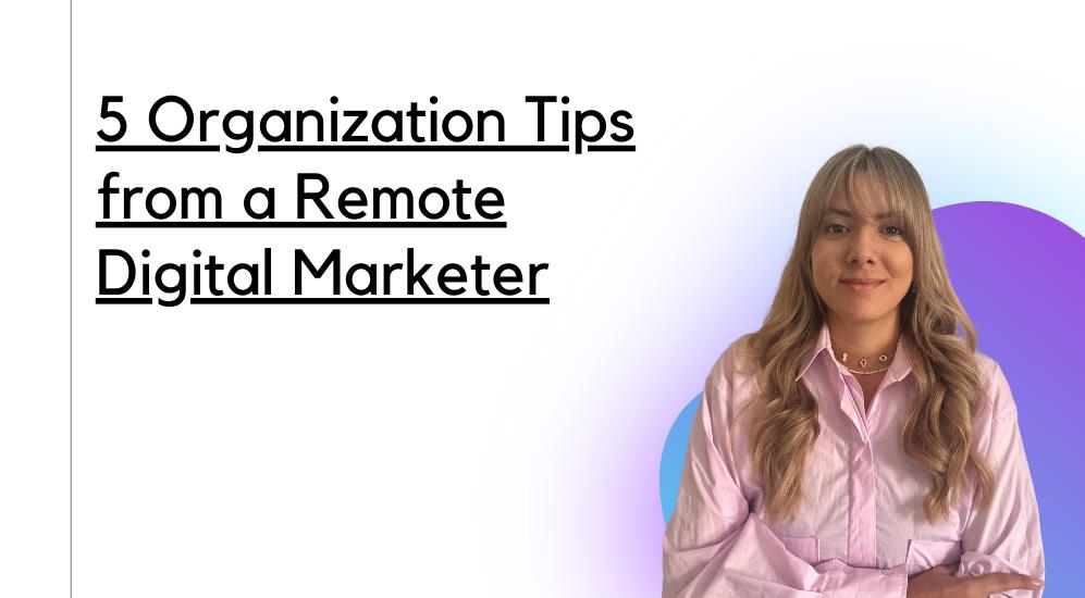 Day-to-Day Mastery: 5 Organization Tips from a Remote Digital Marketer